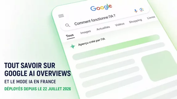 Tout savoir sur Google IA Overview et Google AI Mode d�ploy�s en France depuis le 22/07/2026